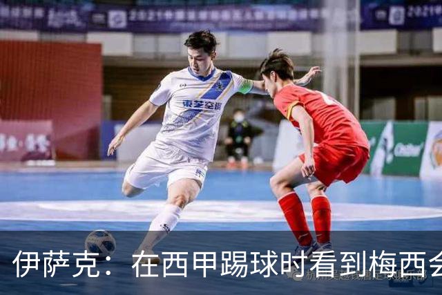 伊萨克：在西甲踢球时看到梅西会被震撼到 合作过最好的球员是D席