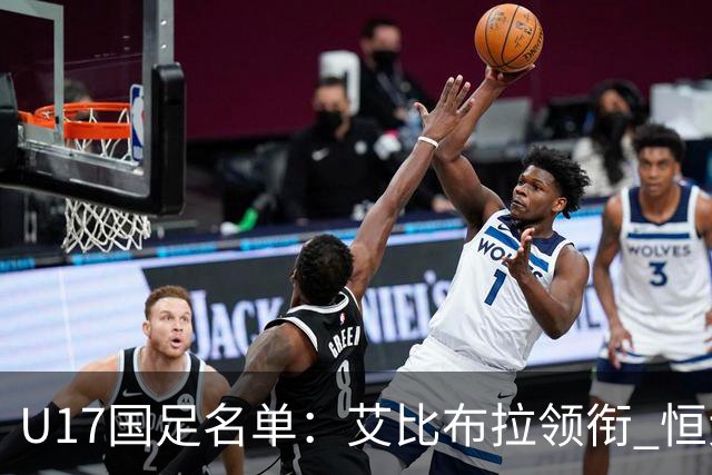 U17国足名单：艾比布拉领衔 恒大足校6人入选